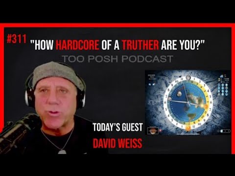 Too Posh Podcast #311 David Weiss  How hardcore Of A Truther Are You  Part 2 Flat Earth Dave