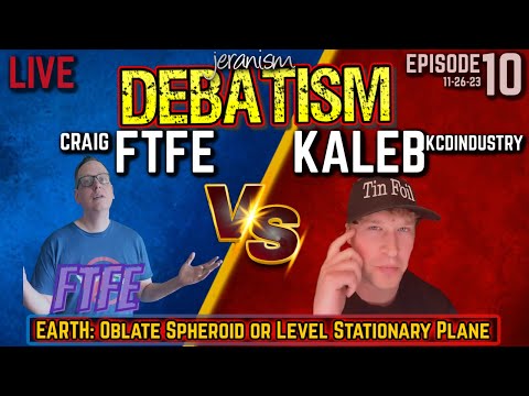 DEBATISM Ep 10 – Craig (FTFE) vs. Kaleb (KCDINDUSTRY) Earth: Oblate Sphere or Level Stationary Plane