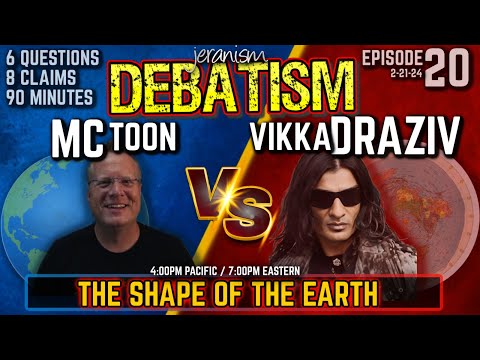 DEBATISM Ep 20: MCToon vs. Vikka Draziv | The Shape of the World 6 questions 8 claims 90 min 2/21/24