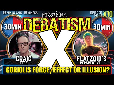 DEBATISM X Ep X10: Craig (FTFE) vs. Flatzoid’s Perspective | Coriolis Effect or Illusion? | 5-23-24