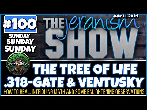 The jeranism Show #100  – Sunday! Sunday! Sunday! Tree of Life, .318-Gate & Ventusky 7/13/24