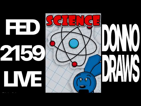 FED 2159 LIVE DonnoDraws Science