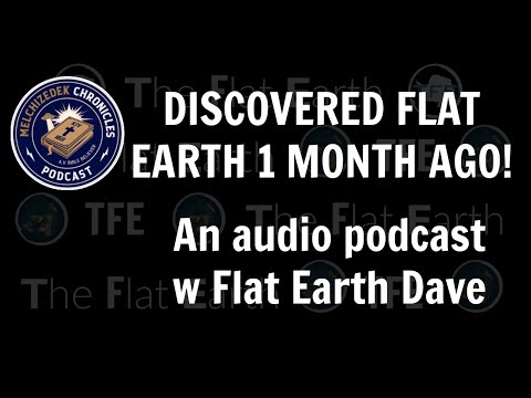 Found Flat Earth 1 Month Ago: Melchizedek Chronicles w Flat Earth Dave