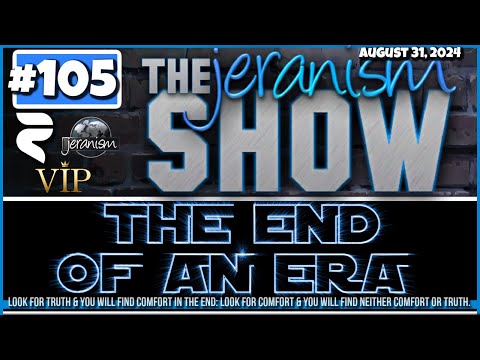 The jeranism Show #105 | The End of an Era | Going Past The Ceiling of Others | 8-31-24