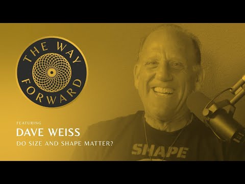 Do Size and Shape Matter featuring Dave Weiss – The Way Forward PODCAST – Alec Zeck