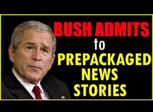 Bush Admits Government Gives Media PREPACKAGED News Reports