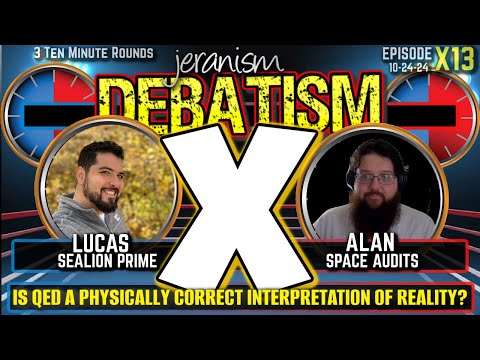 DEBATISM X Ep X13: Lucas Sealion Prime vs. Alan from Space Audits | Is QED Reality? | 10-24-24