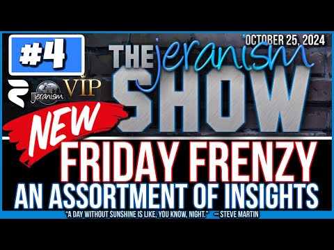 The NEW jeranism Show #4 | Friday Frenzy | An Assortment of Insights | 10-25-24