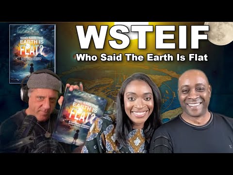 WSTEIF – Who Said The Earth Is Flat? – A NEW way to teach Flat Earth