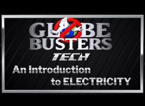 GLOBEBUSTERS TECH – An Introduction to Electricity