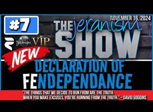 The NEW jeranism Show #7 | The Declaration of FEndependance | Followed by VIP w/Alan  11/16/24