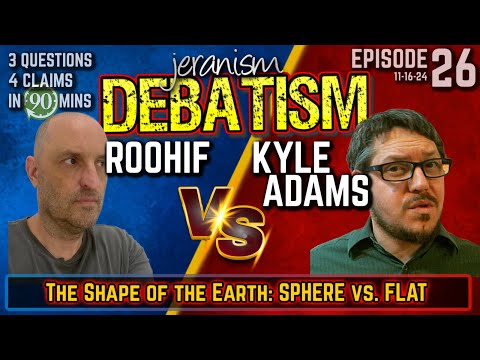 DEBATISM Ep 26: Roohif vs. Kyle Adams | Earth Shape: Is It Round or Is It Flat? 11/16/24