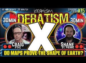 DEBATISM X Ep X15: Craig (FTFE) vs. Shane St. Pierre | Do Maps Prove The Shape of Earth? | 11-21-24