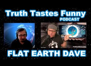 Truth Tastes Funny PODCAST w Flat Earth Dave