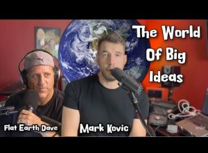 The World Of Big Ideas w Mark Kovic – Flat Earth Dave