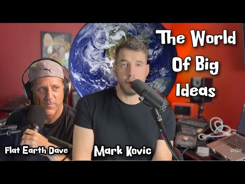 The World Of Big Ideas w Mark Kovic – Flat Earth Dave